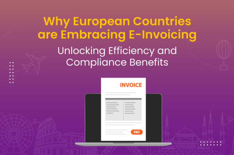 Why European Countries are Embracing E-Invoicing: Unlocking Efficiency and Compliance Benefits